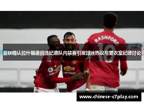 曼联确认拉什福德因违纪遭队内禁赛引发球迷热议与更衣室纪律讨论 曼联确认拉什福德因违纪遭队内禁赛引发球迷热议与更衣室纪律讨论
