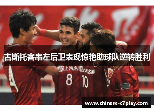 古斯托客串左后卫表现惊艳助球队逆转胜利 古斯托客串左后卫表现惊艳助球队逆转胜利