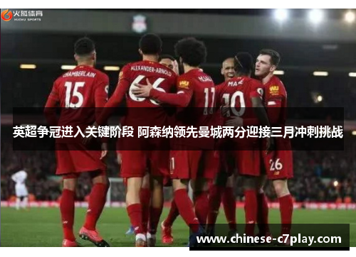 英超争冠进入关键阶段 阿森纳领先曼城两分迎接三月冲刺挑战